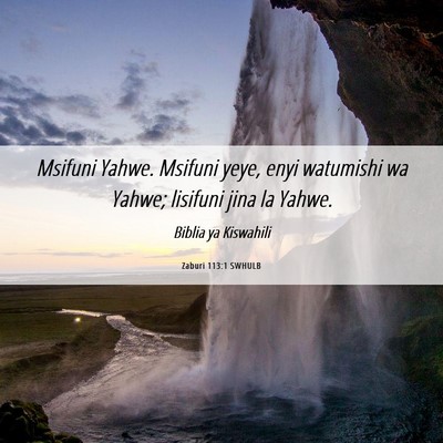 Picture 06 - Zaburi 113:1 SWHULB - Msifuni Yahwe. Msifuni yeye, enyi watumishi wa - Bible Verse Picture