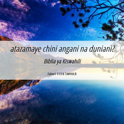 Picture 06 - Zaburi 113:6 SWHULB - atazamaye chini angani na - Bible Verse Picture