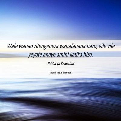 Picture 06 - Zaburi 115:8 SWHULB - Wale wanao zitengeneza wanafanana nazo, vile vile - Bible Verse Picture