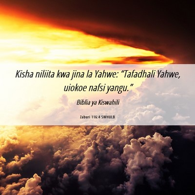 Picture 06 - Zaburi 116:4 SWHULB - Kisha niliita kwa jina la Yahwe: “Tafadhali - Bible Verse Picture