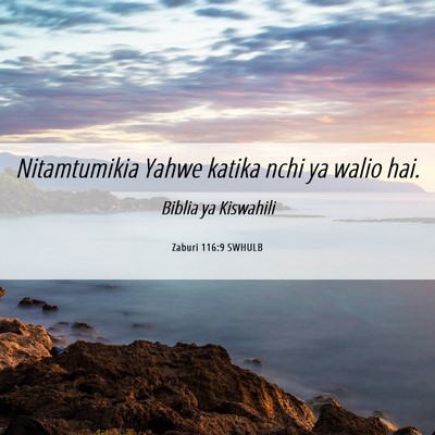 Picture 06 - Zaburi 116:9 SWHULB - Nitamtumikia Yahwe katika nchi ya walio - Bible Verse Picture