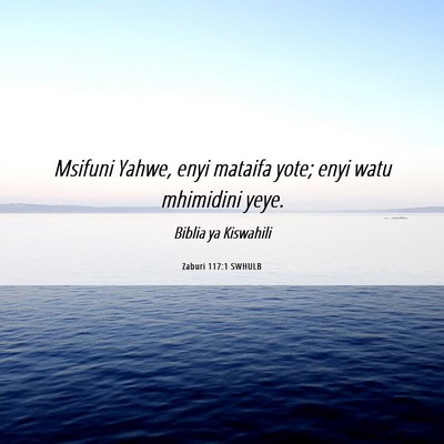 Picture 06 - Zaburi 117:1 SWHULB - Msifuni Yahwe, enyi mataifa yote; enyi watu - Bible Verse Picture