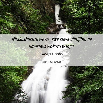 Picture 06 - Zaburi 118:21 SWHULB - Nitakushukuru wewe, kwa kuwa ulinijibu, na - Bible Verse Picture
