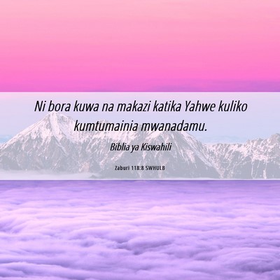 Picture 06 - Zaburi 118:8 SWHULB - Ni bora kuwa na makazi katika Yahwe kuliko - Bible Verse Picture