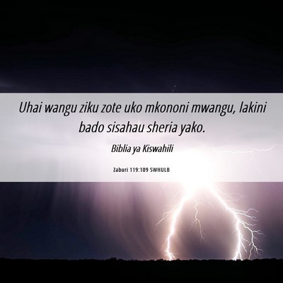 Picture 06 - Zaburi 119:109 SWHULB - Uhai wangu ziku zote uko mkononi mwangu, lakini - Bible Verse Picture
