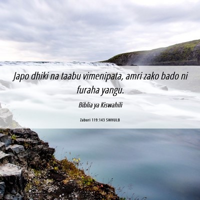Picture 06 - Zaburi 119:143 SWHULB - Japo dhiki na taabu vimenipata, amri zako bado ni - Bible Verse Picture