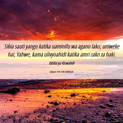 Picture 06 - Zaburi 119:149 SWHULB - Sikia sauti yangu katika uaminifu wa agano lako; - Bible Verse Picture