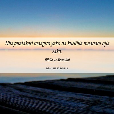 Picture 06 - Zaburi 119:15 SWHULB - Nitayatafakari maagizo yako na kuzitilia maanani - Bible Verse Picture