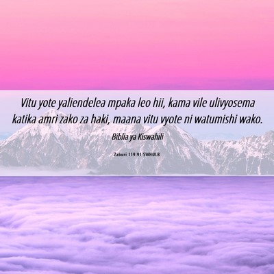 Picture 06 - Zaburi 119:91 SWHULB - Vitu yote yaliendelea mpaka leo hii, kama vile - Bible Verse Picture