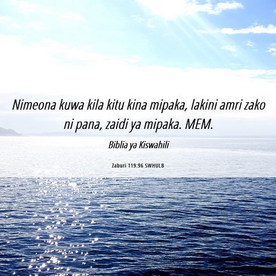 Picture 06 - Zaburi 119:96 SWHULB - Nimeona kuwa kila kitu kina mipaka, lakini amri - Bible Verse Picture