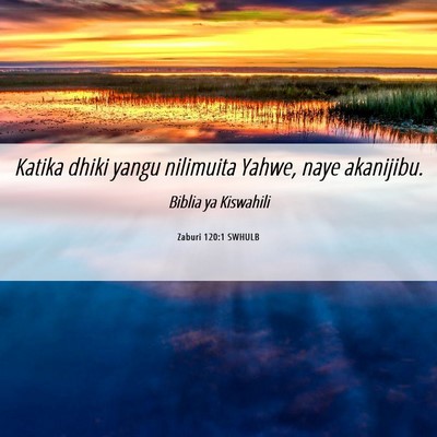 Picture 06 - Zaburi 120:1 SWHULB - Katika dhiki yangu nilimuita Yahwe, naye - Bible Verse Picture