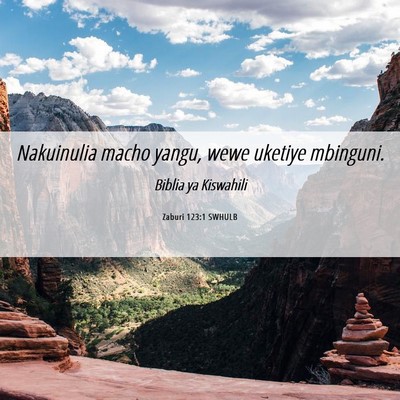 Picture 06 - Zaburi 123:1 SWHULB - Nakuinulia macho yangu, wewe uketiye - Bible Verse Picture