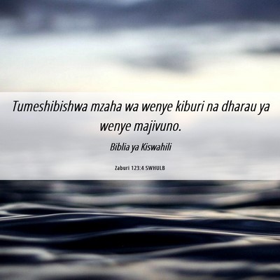 Picture 06 - Zaburi 123:4 SWHULB - Tumeshibishwa mzaha wa wenye kiburi na dharau ya - Bible Verse Picture