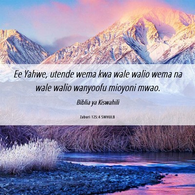 Picture 06 - Zaburi 125:4 SWHULB - Ee Yahwe, utende wema kwa wale walio wema na wale - Bible Verse Picture