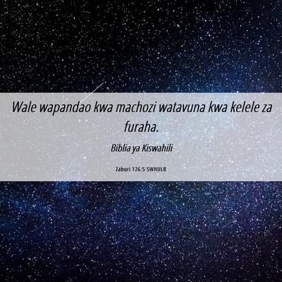 Picture 06 - Zaburi 126:5 SWHULB - Wale wapandao kwa machozi watavuna kwa kelele za - Bible Verse Picture