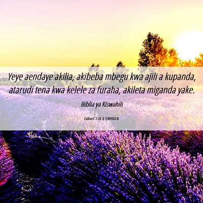Picture 06 - Zaburi 126:6 SWHULB - Yeye aendaye akilia, akibeba mbegu kwa ajili a - Bible Verse Picture