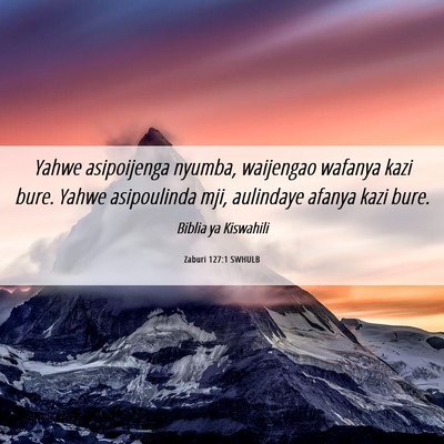 Picture 06 - Zaburi 127:1 SWHULB - Yahwe asipoijenga nyumba, waijengao wafanya kazi - Bible Verse Picture