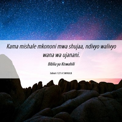 Picture 06 - Zaburi 127:4 SWHULB - Kama mishale mkononi mwa shujaa, ndivyo walivyo - Bible Verse Picture