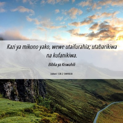 Picture 06 - Zaburi 128:2 SWHULB - Kazi ya mikono yako, wewe utaifurahia; - Bible Verse Picture