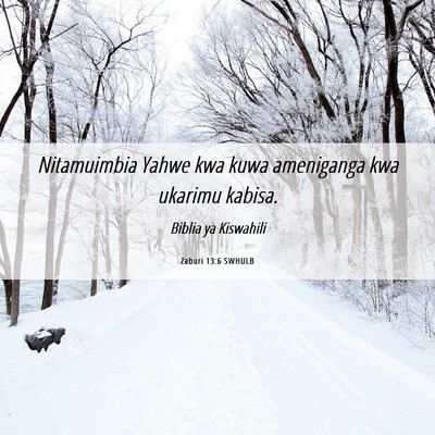 Picture 06 - Zaburi 13:6 SWHULB - Nitamuimbia Yahwe kwa kuwa ameniganga kwa ukarimu - Bible Verse Picture