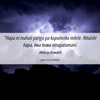 Picture 06 - Zaburi 132:14 SWHULB - “Hapa ni mahali pangu pa kupumzika milele. - Bible Verse Picture