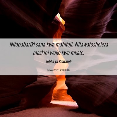 Picture 06 - Zaburi 132:15 SWHULB - Nitapabariki sana kwa mahitaji. Nitawatosheleza - Bible Verse Picture