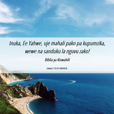 Picture 06 - Zaburi 132:8 SWHULB - Inuka, Ee Yahwe, uje mahali pako pa kupumzika, - Bible Verse Picture