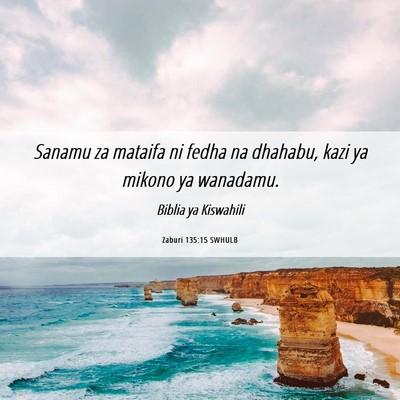 Picture 06 - Zaburi 135:15 SWHULB - Sanamu za mataifa ni fedha na dhahabu, kazi ya - Bible Verse Picture