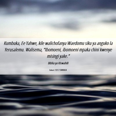 Picture 06 - Zaburi 137:7 SWHULB - Kumbuka, Ee Yahwe, kile walichofanya Waedomu siku - Bible Verse Picture