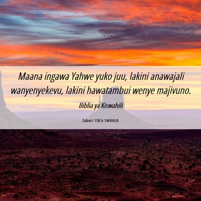 Picture 06 - Zaburi 138:6 SWHULB - Maana ingawa Yahwe yuko juu, lakini anawajali - Bible Verse Picture