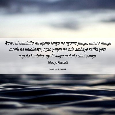 Picture 06 - Zaburi 144:2 SWHULB - Wewe ni uaminifu wa agano langu na ngome yangu, - Bible Verse Picture