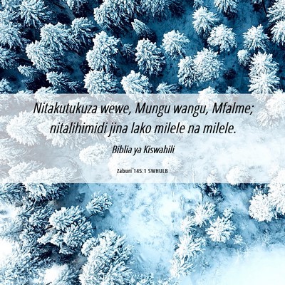 Picture 06 - Zaburi 145:1 SWHULB - Nitakutukuza wewe, Mungu wangu, Mfalme; - Bible Verse Picture