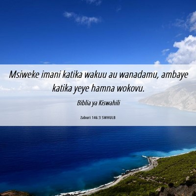 Picture 06 - Zaburi 146:3 SWHULB - Msiweke imani katika wakuu au wanadamu, ambaye - Bible Verse Picture