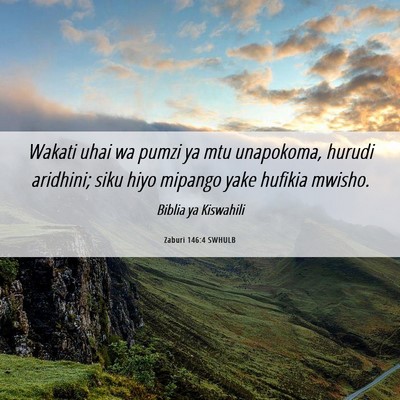 Picture 06 - Zaburi 146:4 SWHULB - Wakati uhai wa pumzi ya mtu unapokoma, hurudi - Bible Verse Picture