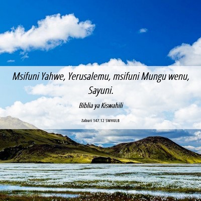 Picture 06 - Zaburi 147:12 SWHULB - Msifuni Yahwe, Yerusalemu, msifuni Mungu wenu, - Bible Verse Picture