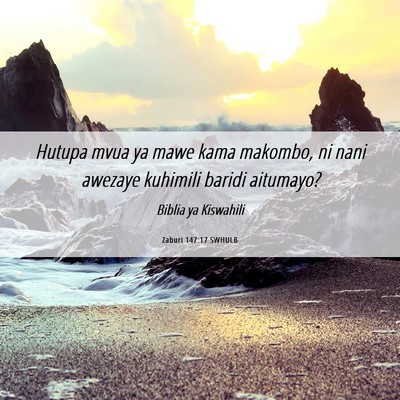 Picture 06 - Zaburi 147:17 SWHULB - Hutupa mvua ya mawe kama makombo, ni nani awezaye - Bible Verse Picture