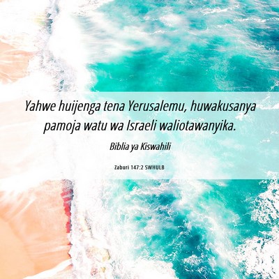Picture 06 - Zaburi 147:2 SWHULB - Yahwe huijenga tena Yerusalemu, huwakusanya - Bible Verse Picture