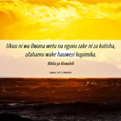 Picture 06 - Zaburi 147:5 SWHULB - Ukuu ni wa Bwana wetu na nguvu zake ni za - Bible Verse Picture