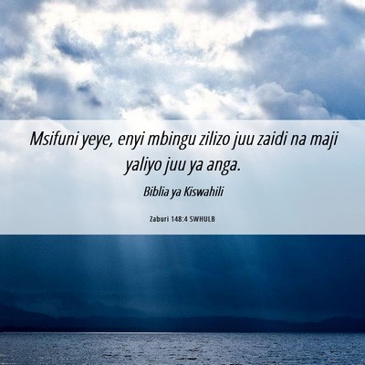 Picture 06 - Zaburi 148:4 SWHULB - Msifuni yeye, enyi mbingu zilizo juu zaidi na - Bible Verse Picture