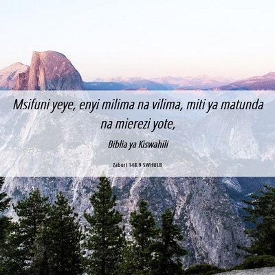 Picture 06 - Zaburi 148:9 SWHULB - Msifuni yeye, enyi milima na vilima, miti ya - Bible Verse Picture