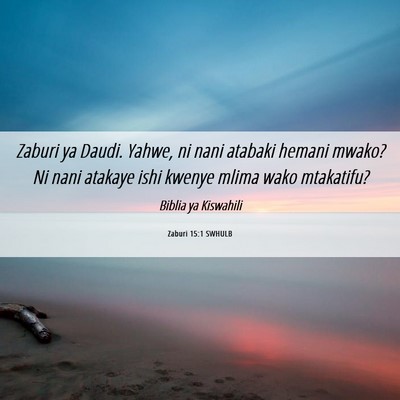 Picture 06 - Zaburi 15:1 SWHULB - Zaburi ya Daudi. Yahwe, ni nani atabaki hemani - Bible Verse Picture