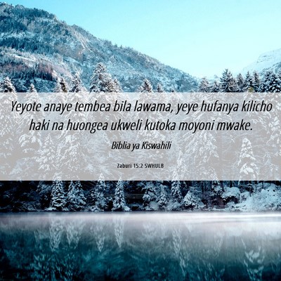 Picture 06 - Zaburi 15:2 SWHULB - Yeyote anaye tembea bila lawama, yeye hufanya - Bible Verse Picture
