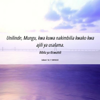 Picture 06 - Zaburi 16:1 SWHULB - Unilinde, Mungu, kwa kuwa nakimbilia kwako kwa - Bible Verse Picture