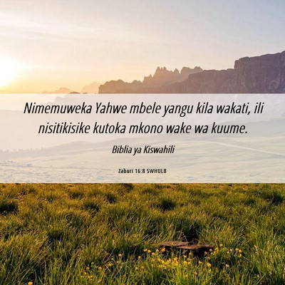 Picture 06 - Zaburi 16:8 SWHULB - Nimemuweka Yahwe mbele yangu kila wakati, ili - Bible Verse Picture