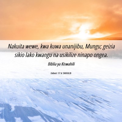 Picture 06 - Zaburi 17:6 SWHULB - Nakuita wewe, kwa kuwa unanijibu, Mungu; geizia - Bible Verse Picture