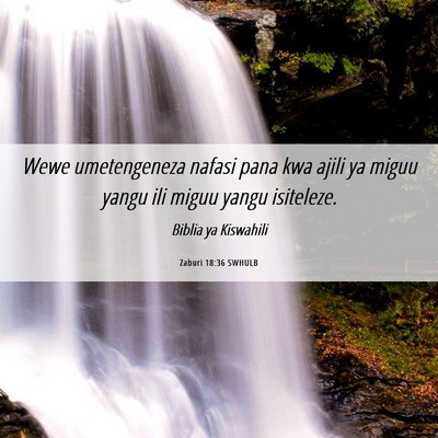Picture 06 - Zaburi 18:36 SWHULB - Wewe umetengeneza nafasi pana kwa ajili ya miguu - Bible Verse Picture