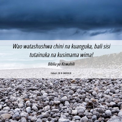 Picture 06 - Zaburi 20:8 SWHULB - Wao watashushwa chini na kuanguka, bali sisi - Bible Verse Picture