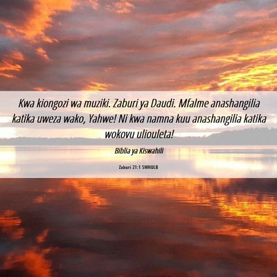 Picture 06 - Zaburi 21:1 SWHULB - Kwa kiongozi wa muziki. Zaburi ya Daudi. Mfalme - Bible Verse Picture