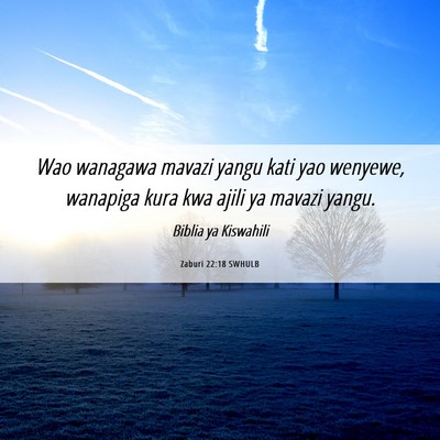 Picture 06 - Zaburi 22:18 SWHULB - Wao wanagawa mavazi yangu kati yao wenyewe, - Bible Verse Picture