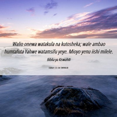 Picture 06 - Zaburi 22:26 SWHULB - Walio onewa watakula na kutosheka; wale ambao - Bible Verse Picture
